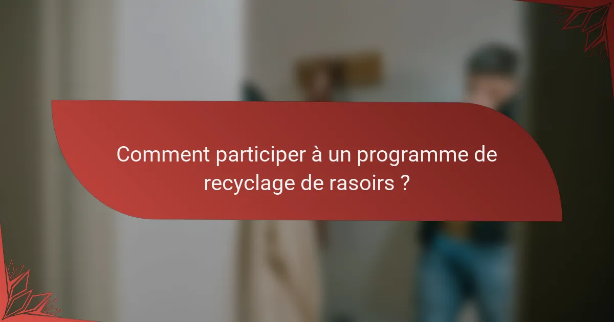 Comment participer à un programme de recyclage de rasoirs ?