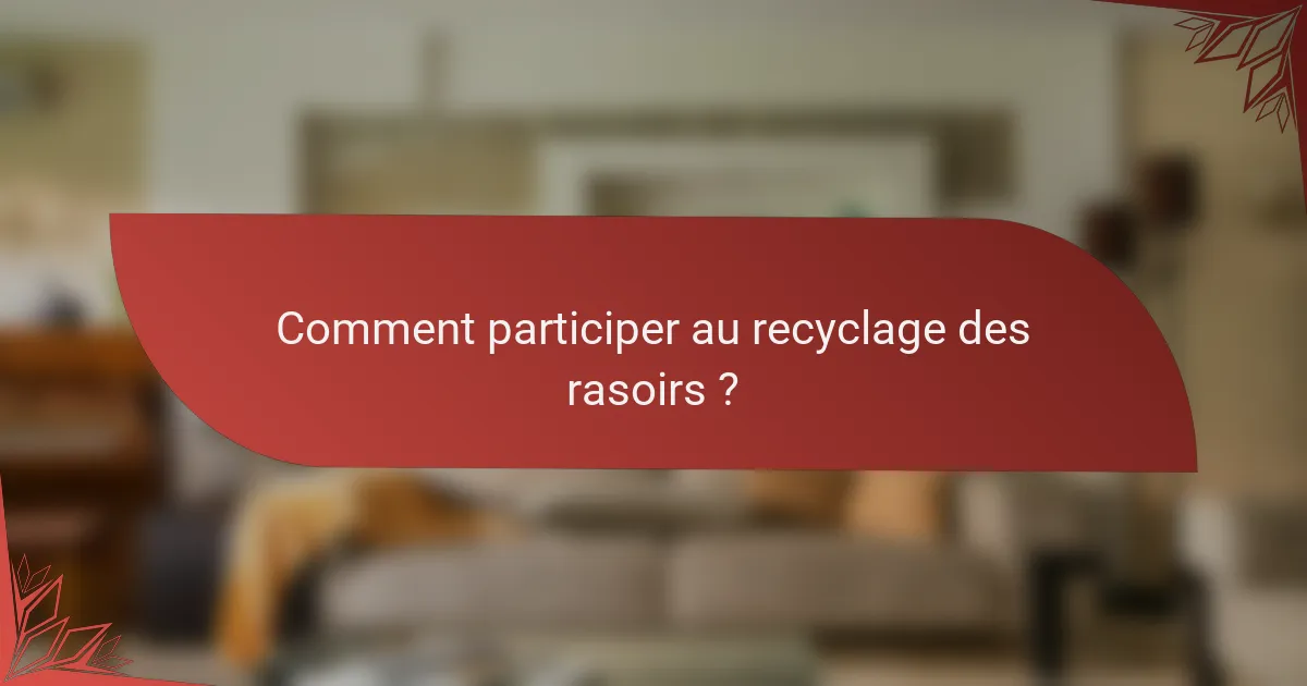 Comment participer au recyclage des rasoirs ?