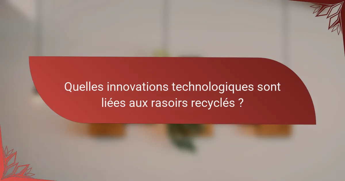 Quelles innovations technologiques sont liées aux rasoirs recyclés ?