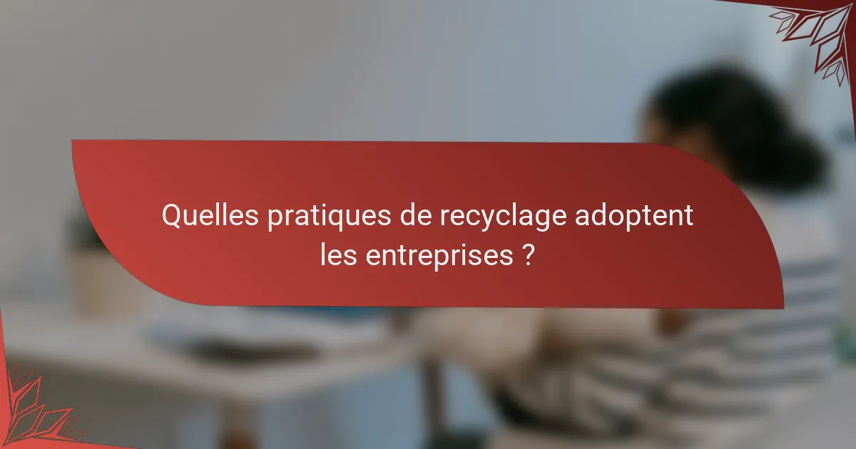 Quelles pratiques de recyclage adoptent les entreprises ?