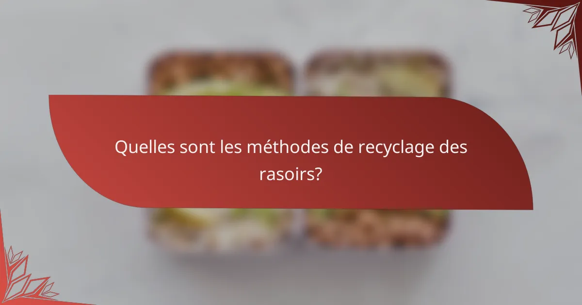 Quelles sont les méthodes de recyclage des rasoirs ?