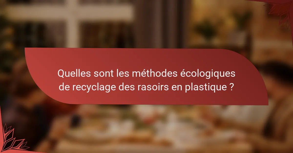Quelles sont les méthodes écologiques de recyclage des rasoirs en plastique ?