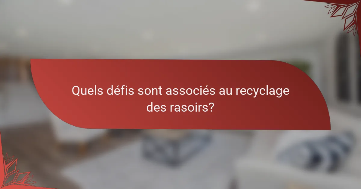 Quels défis sont associés au recyclage des rasoirs?