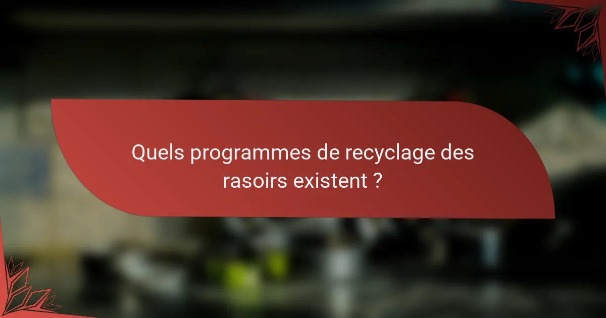 Quels programmes de recyclage des rasoirs existent ?