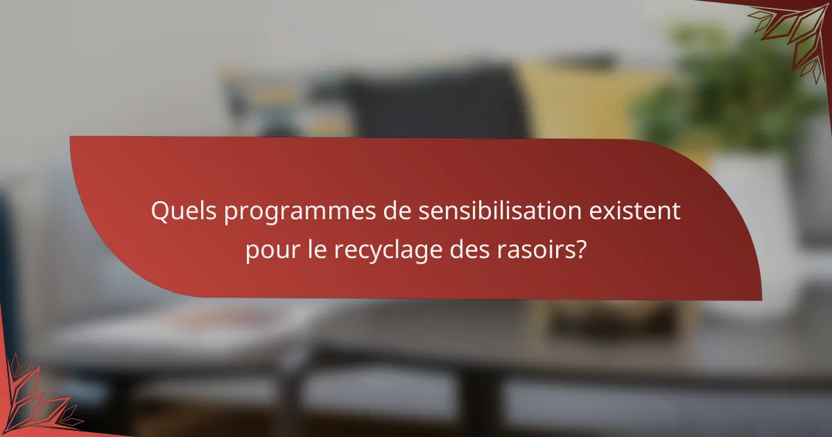 Quels programmes de sensibilisation existent pour le recyclage des rasoirs?