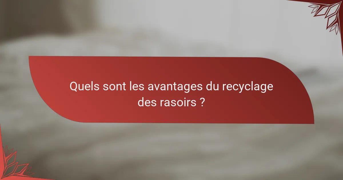 Quels sont les avantages du recyclage des rasoirs ?