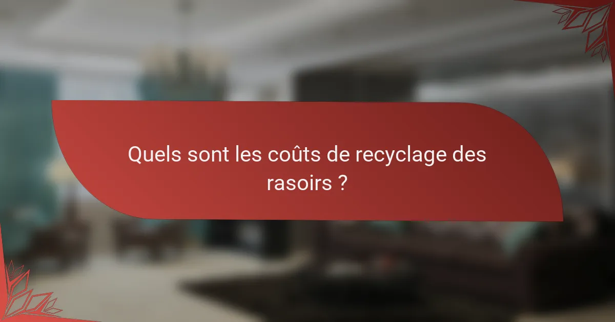 Quels sont les coûts de recyclage des rasoirs?