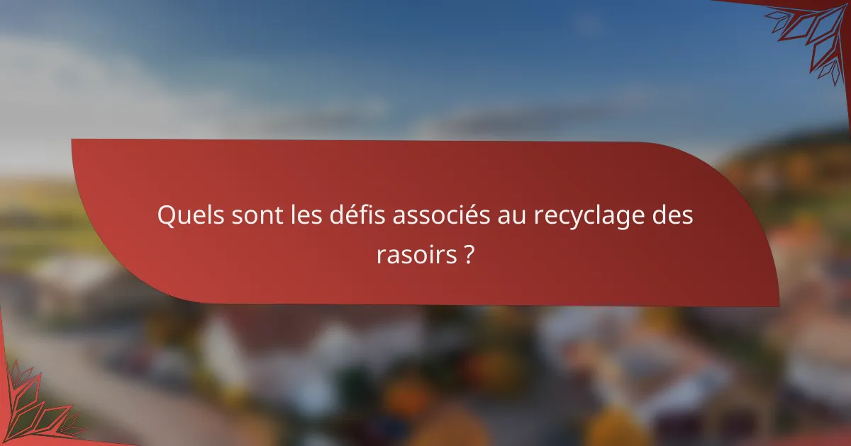 Quels sont les défis associés au recyclage des rasoirs ?