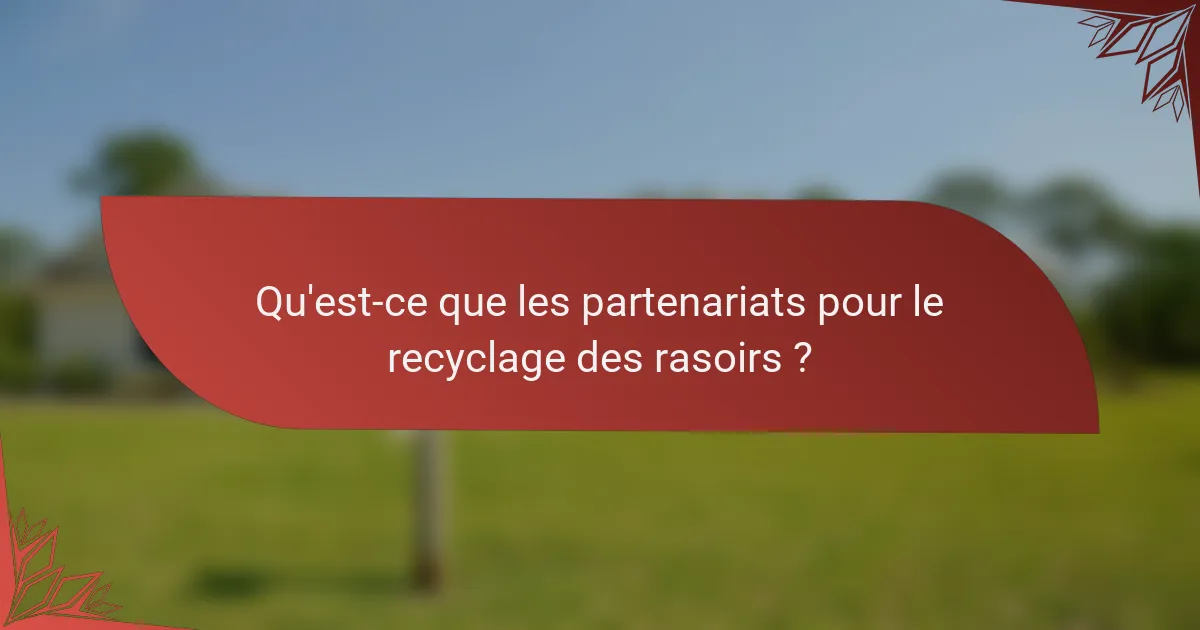 Qu'est-ce que les partenariats pour le recyclage des rasoirs ?