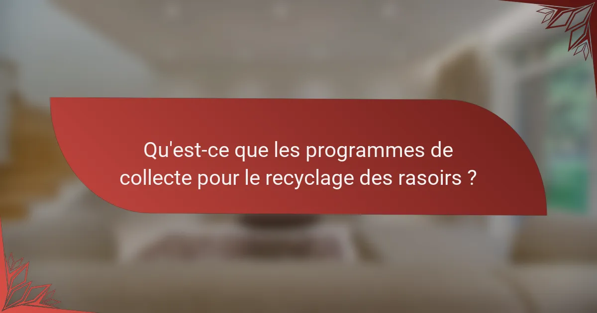 Qu'est-ce que les programmes de collecte pour le recyclage des rasoirs ?