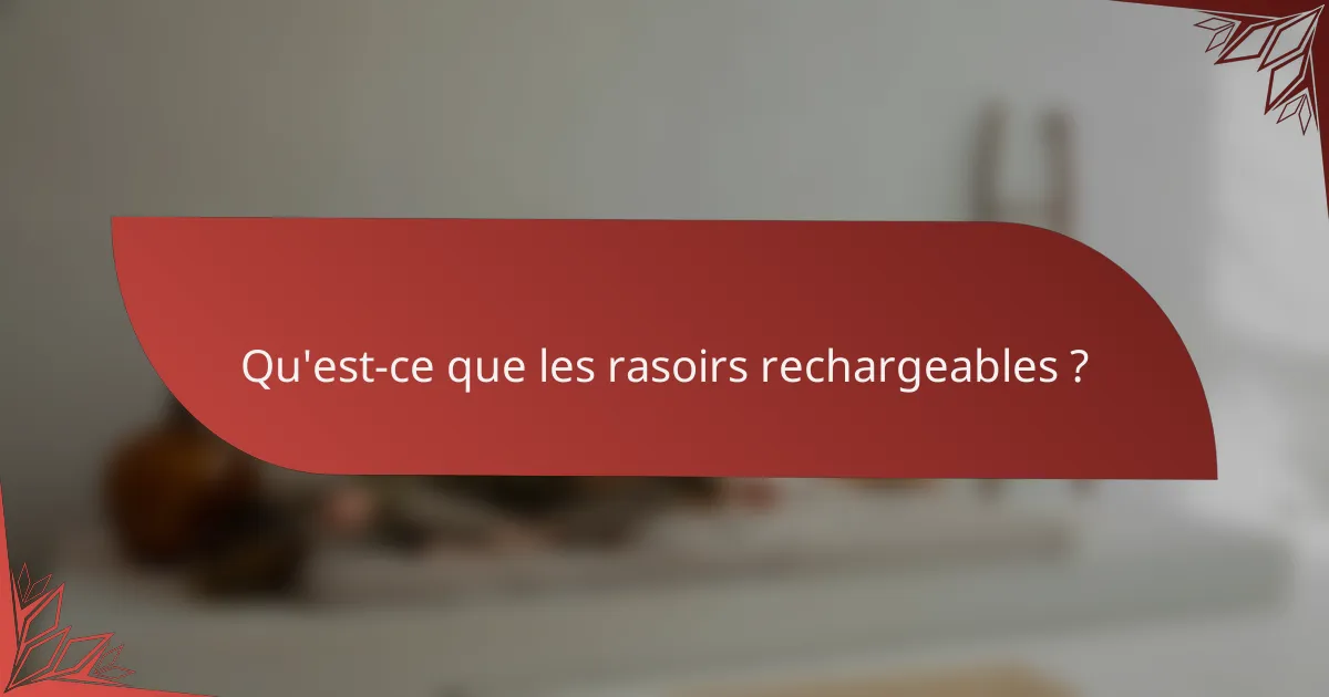Qu'est-ce que les rasoirs rechargeables ?