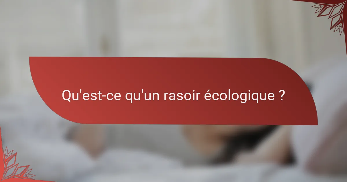 Qu'est-ce qu'un rasoir écologique ?